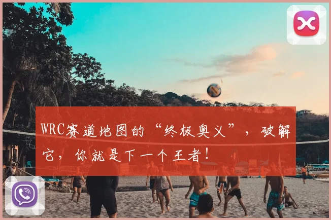 WRC赛道地图的“终极奥义”，破解它，你就是下一个王者！