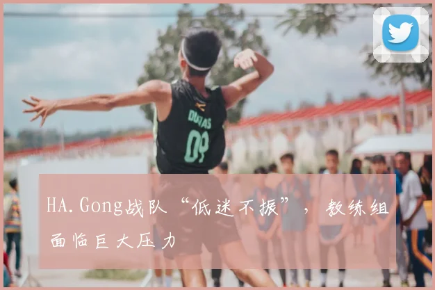 HA.Gong战队“低迷不振”，教练组面临巨大压力