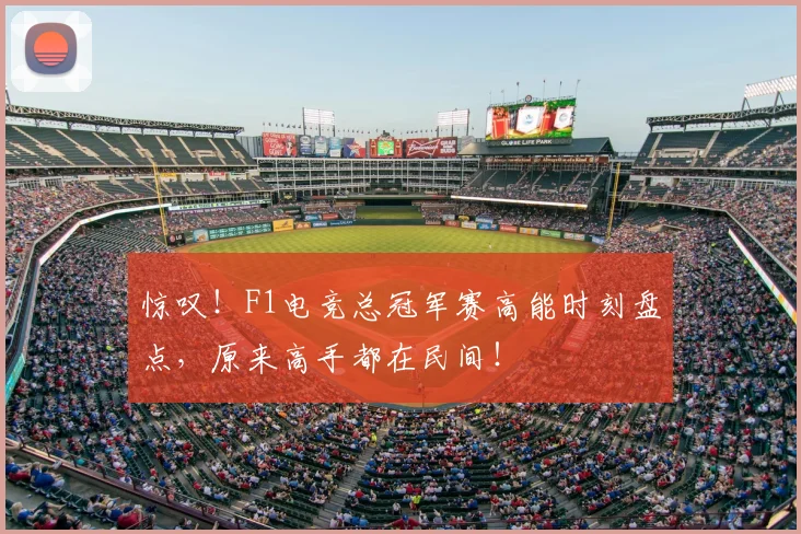 惊叹！F1电竞总冠军赛高能时刻盘点，原来高手都在民间！