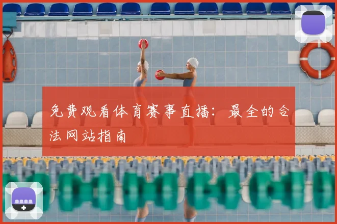 免费观看体育赛事直播：最全的合法网站指南